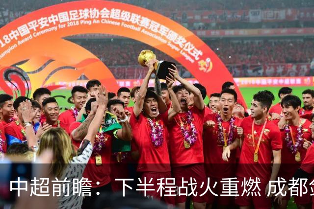 中超前瞻：下半程战火重燃 成都剑指三分申花求反弹