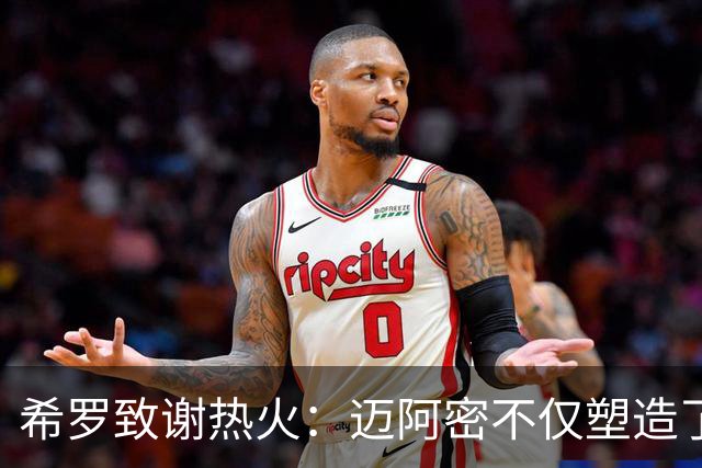 希罗致谢热火：迈阿密不仅塑造了我的职业生涯 更塑造了我的人生