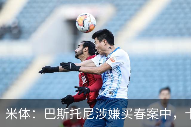 米体：巴斯托尼涉嫌买春案中，卡拉菲奥里等人被要求提供信息