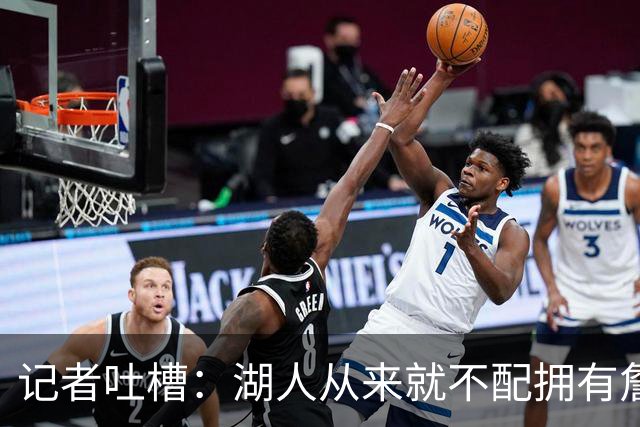 记者吐槽：湖人从来就不配拥有詹姆斯 他从未得到过应有的尊重